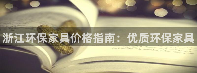 杏耀代理官网：浙江环保家具价格指南：优质环保家具