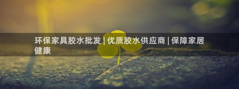 杏耀平台首页：环保家具胶水批发 | 优质胶水供应商 | 保障