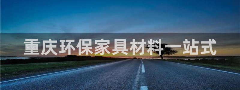 杏耀测速网址电脑版：重庆环保家具材料一站式