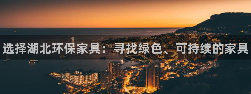 杏耀客户端登陆：选择湖北环保家具：寻找绿色、可持续的家具