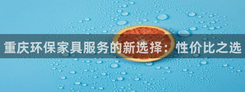 杏耀官方：重庆环保家具服务的新选择：性价比之选